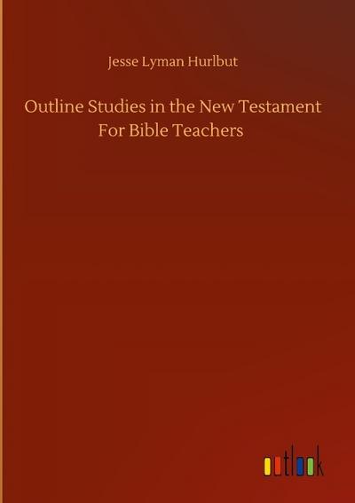 Outline Studies in the New Testament For Bible Teachers