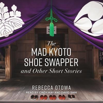 The Mad Kyoto Shoe Swapper and Other Short Stories Lib/E