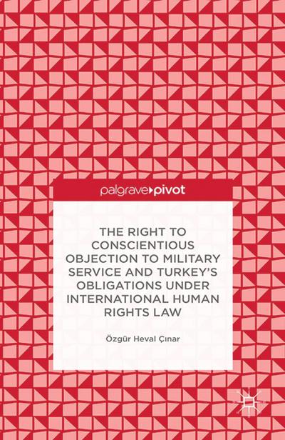 The Right to Conscientious Objection to Military Service and Turkey’s Obligations under International Human Rights Law