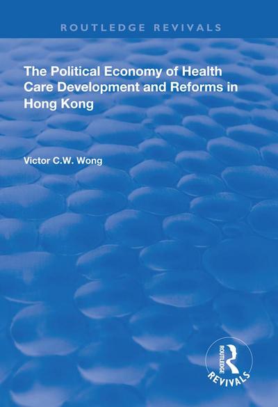 The Political Economy of Health Care Development and Reforms in Hong Kong