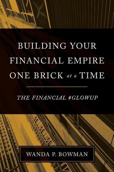 Building Your Financial Empire One Brick At A Time: The Financial #GlowUp