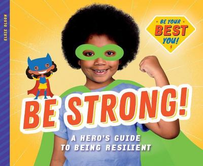 Be Strong!: A Hero’s Guide to Being Resilient