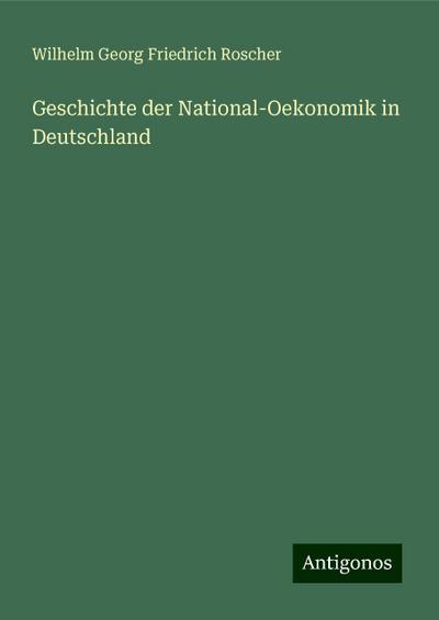 Roscher, W: Geschichte der National-Oekonomik in Deutschland