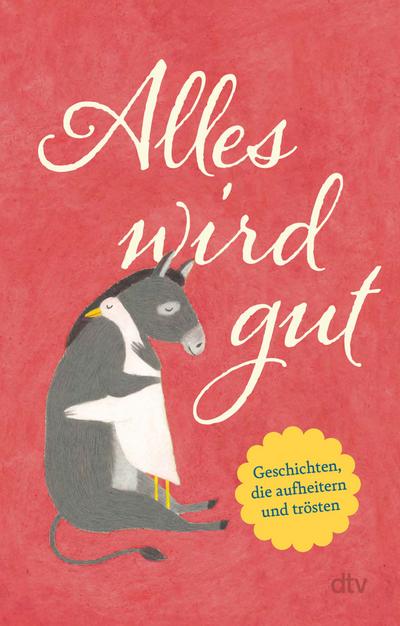 Alles wird gut: Geschichten, die aufheitern und trösten | Eine Humorvoll-heitere Geschichtensammlung für alle, die etwas Trost und Aufmunterung benötigen.
