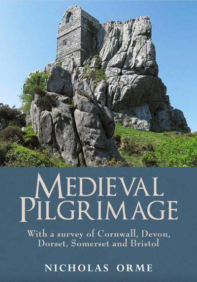 Medieval Pilgrimage: With a Survey of Cornwall, Devon, Dorset, Somerset and Bristol