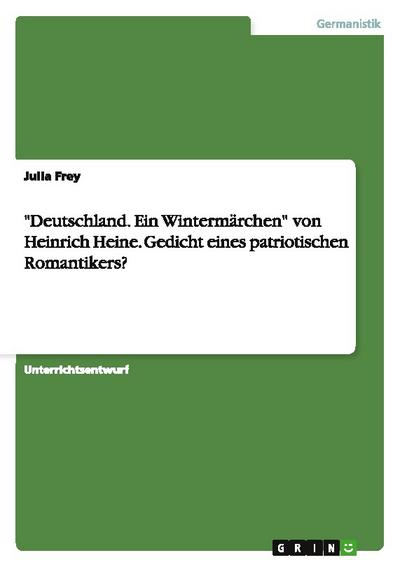 "Deutschland. Ein Wintermärchen" von Heinrich Heine. Gedicht eines patriotischen Romantikers?