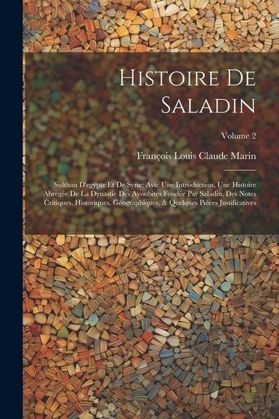 Histoire De Saladin: Sulthan D’egypte Et De Syrie: Avic Une Introduction, Une Histoire Abregée De La Dynastie Des Ayoubites Fondée Par Sala