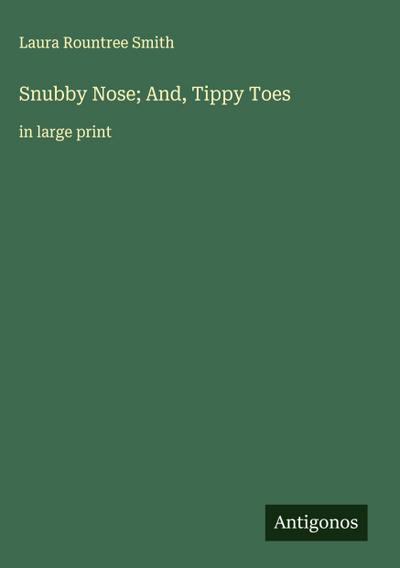 Snubby Nose; And, Tippy Toes