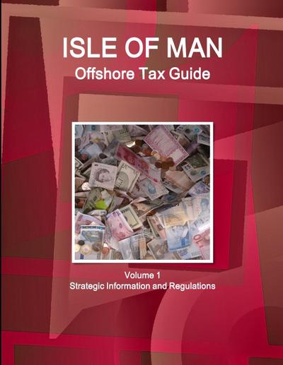 Isle of Man Offshore Tax Guide Volume 1 Strategic Information and Regulations
