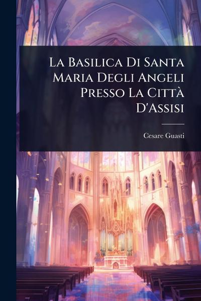 La Basilica Di Santa Maria Degli Angeli Presso La CittÃ D’Assisi