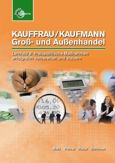 Kauffrau/ Kaufmann im Groß- und Außenhandel: Lernfeld 8: Preispolitische Maßnahmen erfolgreich vorbereiten und steuern