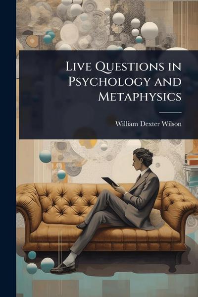 Live Questions in Psychology and Metaphysics
