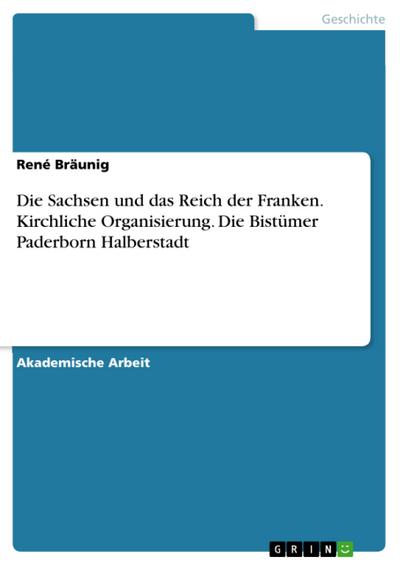 Die Sachsen und das Reich der Franken. Kirchliche Organisierung. Die Bistümer Paderborn Halberstadt