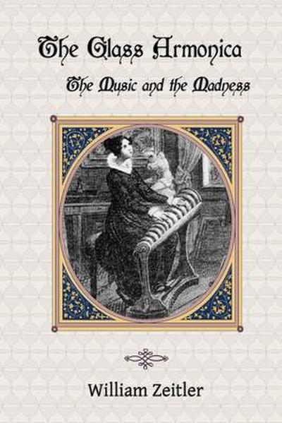 The Glass Armonica -- the Music and the Madness: A history of glass music from the Kama Sutra to modern times, including the glass armonica (also know