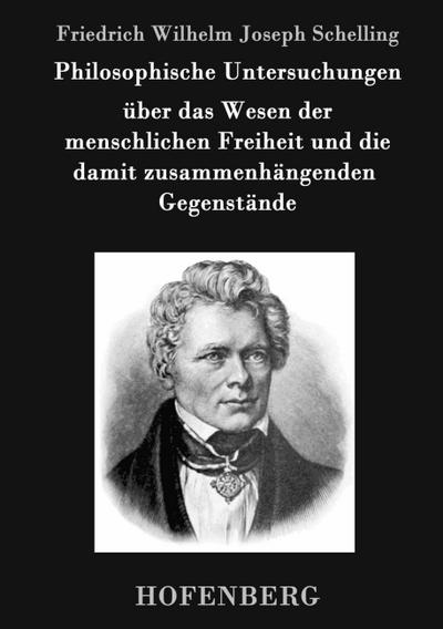 Philosophische Untersuchungen über das Wesen der menschlichen Freiheit und die damit zusammenhängenden Gegenstände