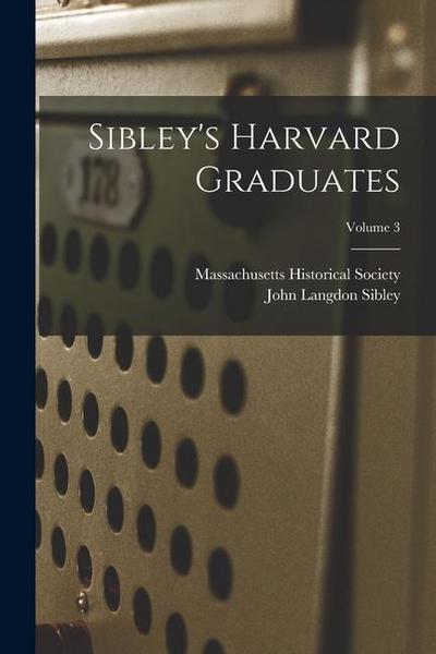 Sibley’s Harvard Graduates; Volume 3