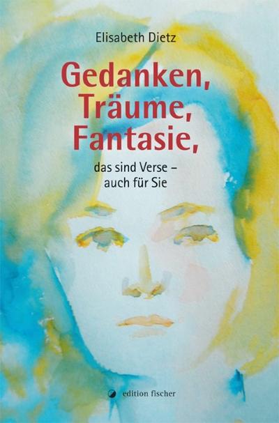 Gedanken, Träume, Fantasie, das sind Verse - auch für Sie: Gedichte