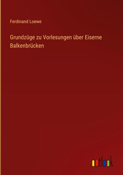 Grundzüge zu Vorlesungen über Eiserne Balkenbrücken