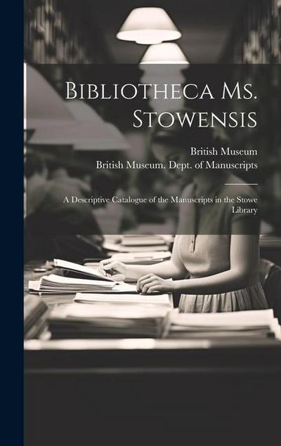 Bibliotheca Ms. Stowensis: A Descriptive Catalogue of the Manuscripts in the Stowe Library