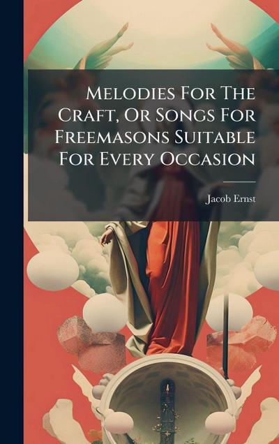Melodies For The Craft, Or Songs For Freemasons Suitable For Every Occasion