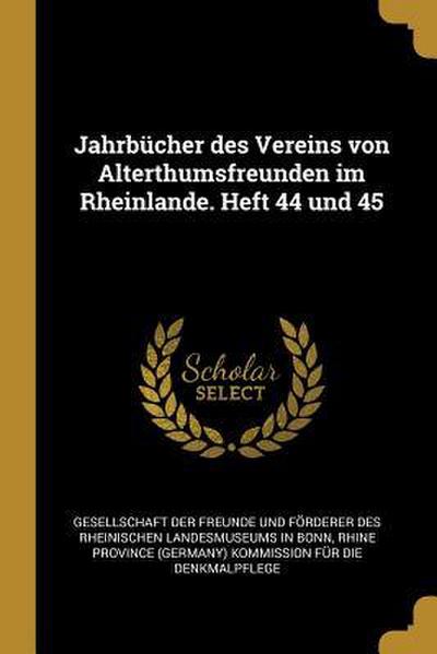 Jahrbücher Des Vereins Von Alterthumsfreunden Im Rheinlande. Heft 44 Und 45