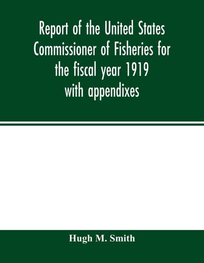 Report of the United States Commissioner of Fisheries for the fiscal year 1919 with appendixes
