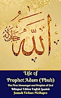 Life of Prophet Adam (Pbuh) The First Messenger and Prophet of God Bilingual Edition English Spanish