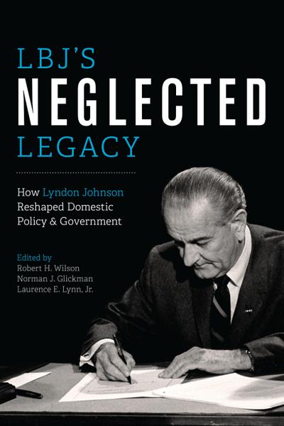 Lbj’s Neglected Legacy: How Lyndon Johnson Reshaped Domestic Policy and Government