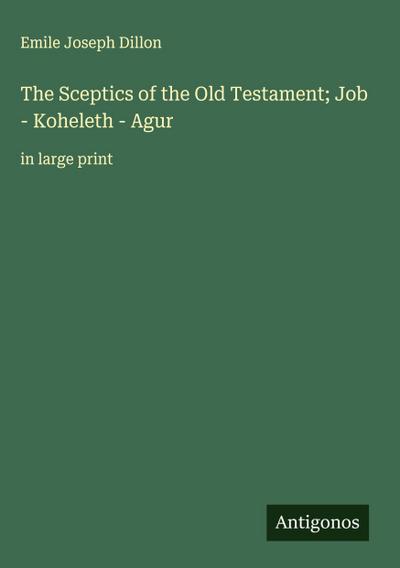 The Sceptics of the Old Testament; Job - Koheleth - Agur