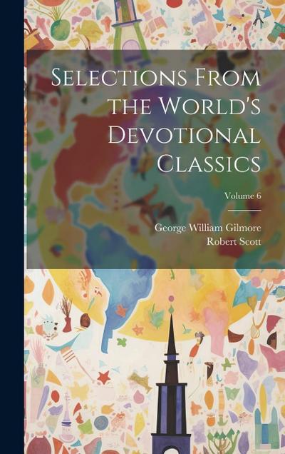 Selections From the World’s Devotional Classics; Volume 6