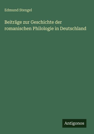 Beiträge zur Geschichte der romanischen Philologie in Deutschland