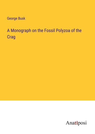 A Monograph on the Fossil Polyzoa of the Crag