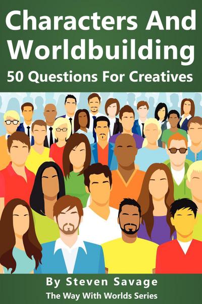Characters And Worldbuilding: 50 Questions For Creatives (Way With Worlds, #8)