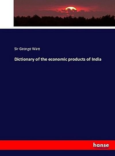 Dictionary of the economic products of India