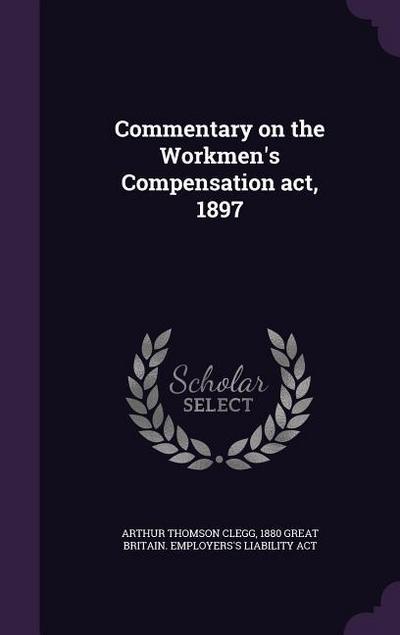 Commentary on the Workmen’s Compensation act, 1897