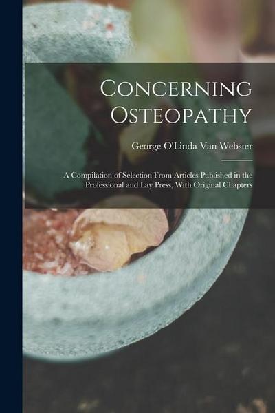 Concerning Osteopathy: A Compilation of Selection From Articles Published in the Professional and Lay Press, With Original Chapters