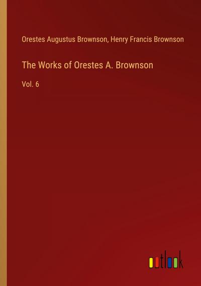 The Works of Orestes A. Brownson