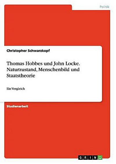 Thomas Hobbes und John Locke. Naturzustand, Menschenbild und Staatstheorie