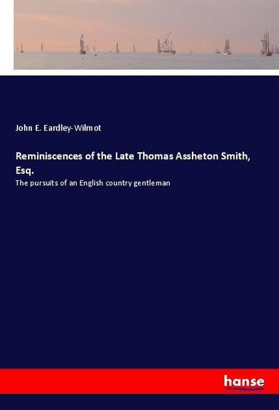 Reminiscences of the Late Thomas Assheton Smith, Esq.
