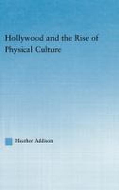 Hollywood and the Rise of Physical Culture