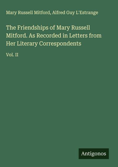 The Friendships of Mary Russell Mitford. As Recorded in Letters from Her Literary Correspondents