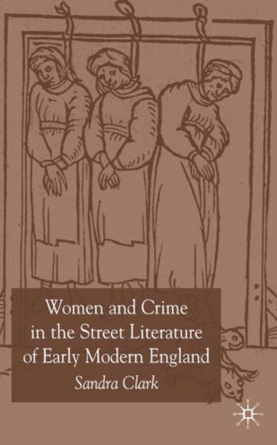Women and Crime in the Street Literature of Early Modern England