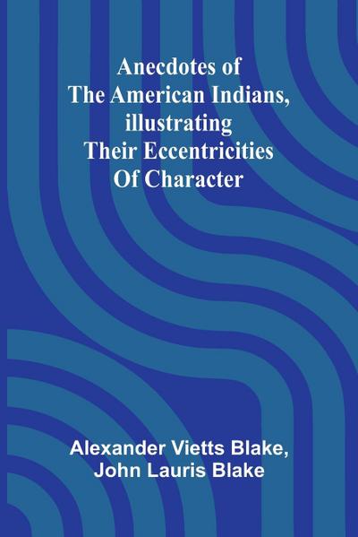 Anecdotes of the American Indians, illustrating their eccentricities of character