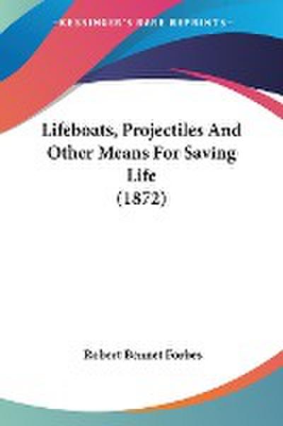 Lifeboats, Projectiles And Other Means For Saving Life (1872)