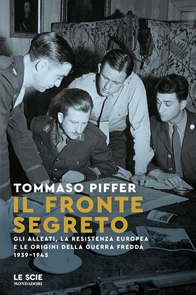 Il fronte segreto. Gli Alleati, la Resistenza europea e le origini della Guerra Fredda 1939-1945
