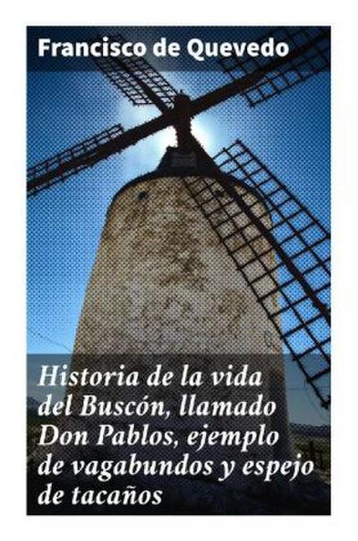 Historia de la vida del Buscón, llamado Don Pablos, ejemplo de vagabundos y espejo de tacaños