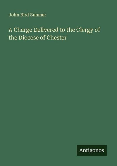 A Charge Delivered to the Clergy of the Diocese of Chester