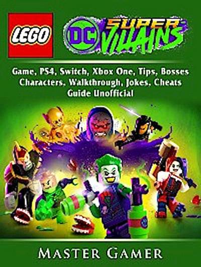 Lego DC Super Villains Game, PS4, Switch, Xbox One, Tips, Bosses, Characters, Walkthrough, Jokes, Cheats, Guide Unofficial