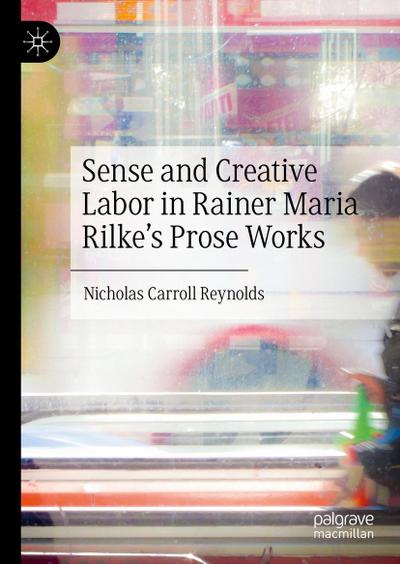 Sense and Creative Labor in Rainer Maria Rilke’s Prose Works