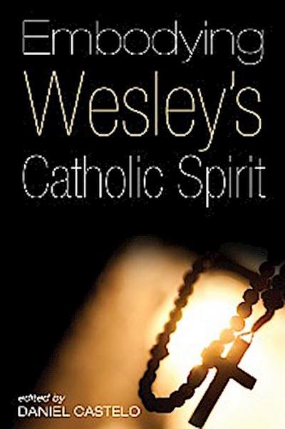Embodying Wesley’s Catholic Spirit
